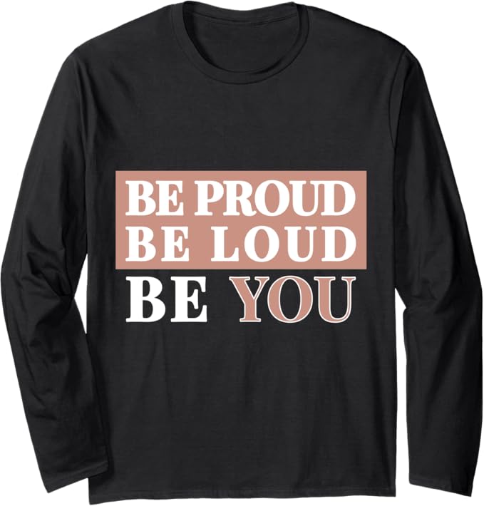 Be Proud Be Loud Be You T-Shirt